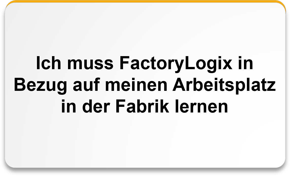 Ich muss FactoryLogix in Bezug auf meinen Arbeitsplatz in der Fabrik lernen