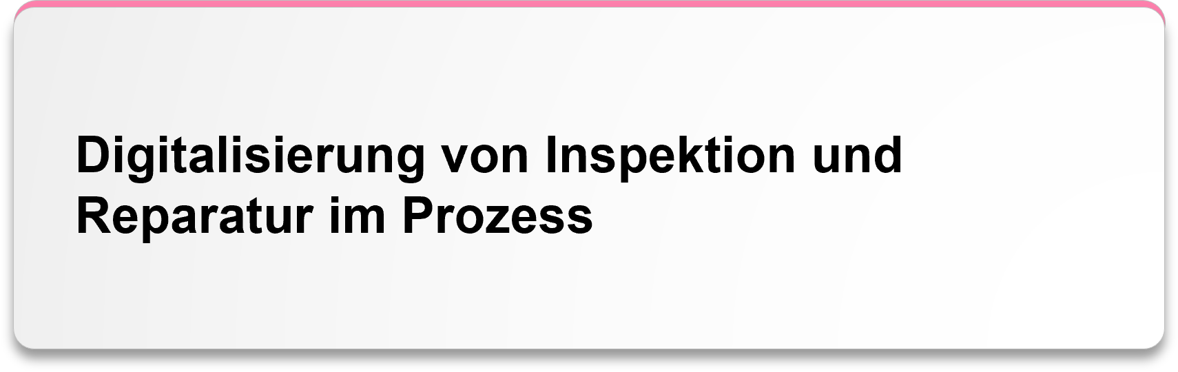 Digitalisierung von Inspektion und Reparatur im Prozess