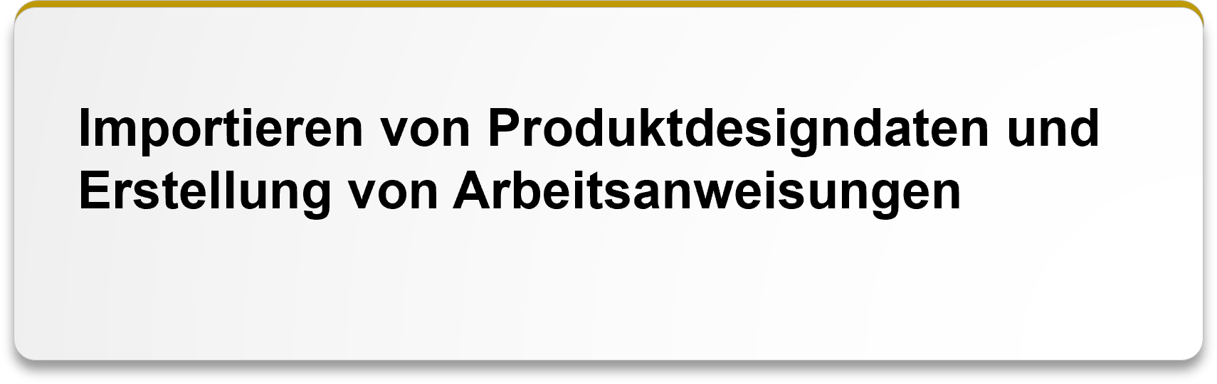 Importieren von Produktdesigndaten und Erstellung von Arbeitsanweisungen