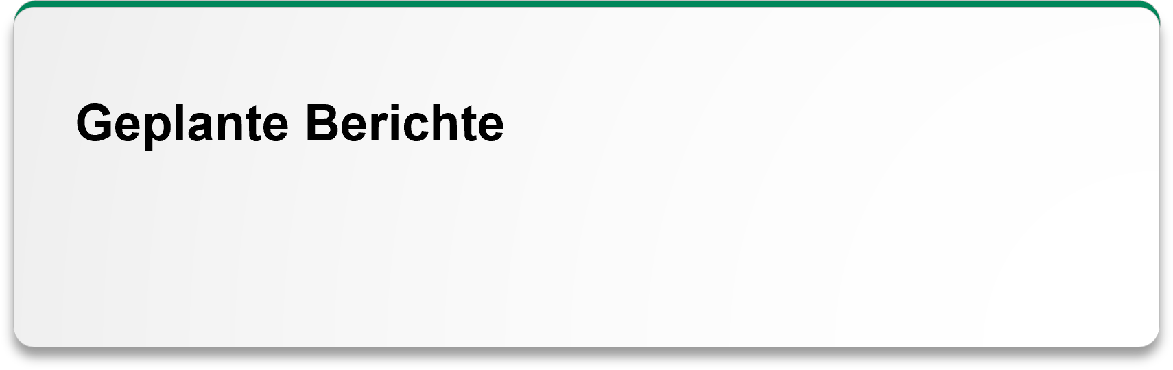 Geplante Berichte