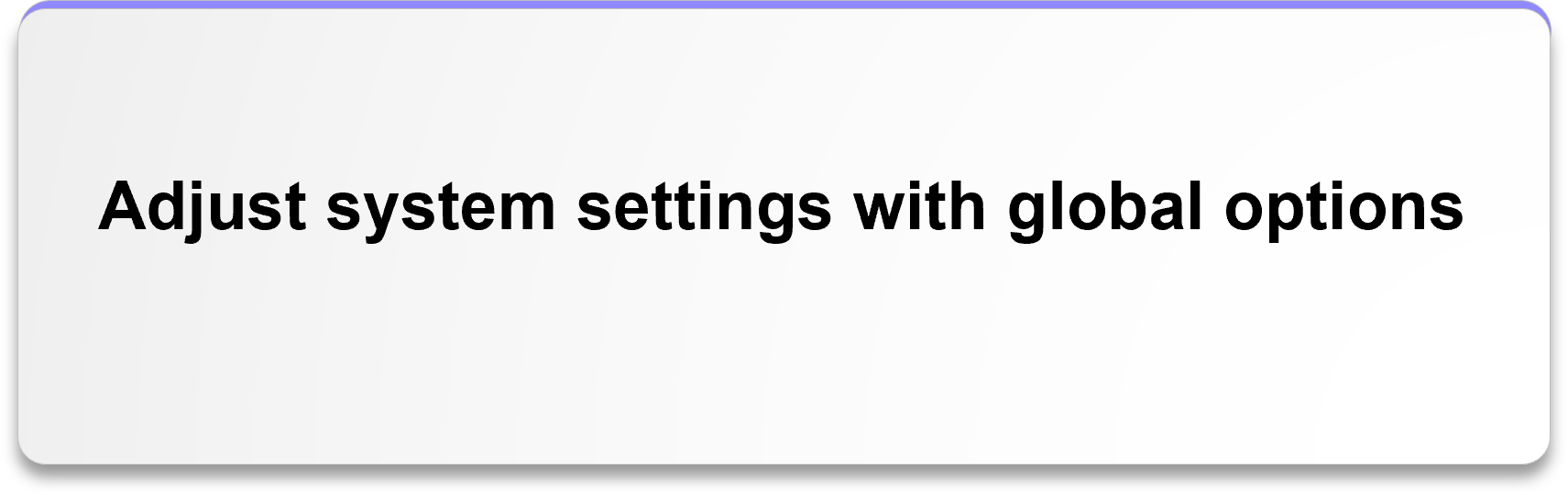 Adjust system settings with global options