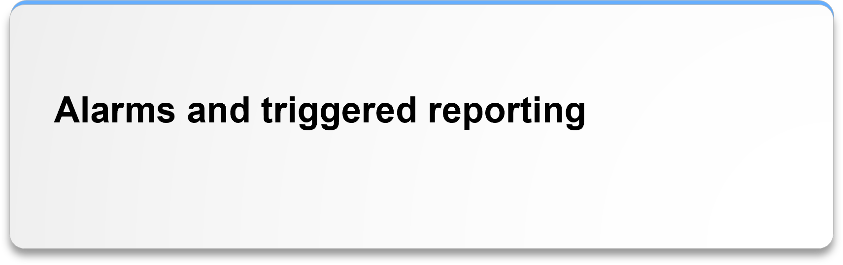 Alarms and triggered reporting