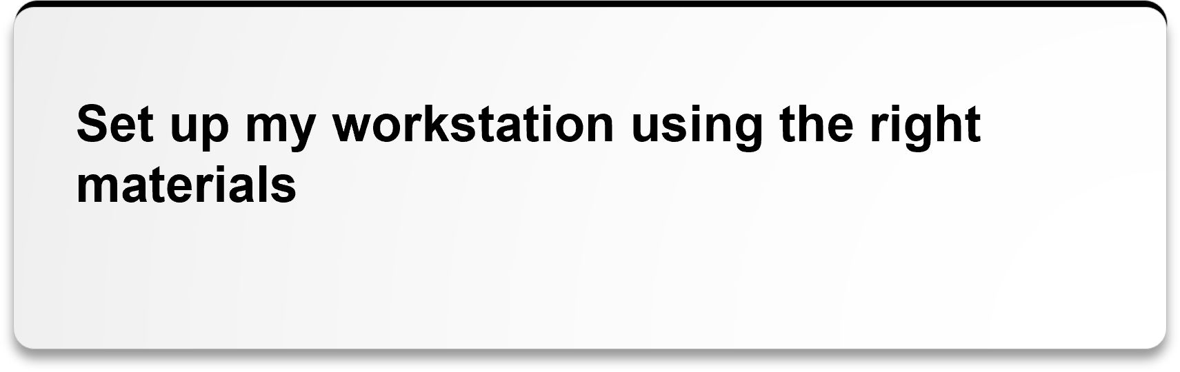 Set up my workstation using the right materials