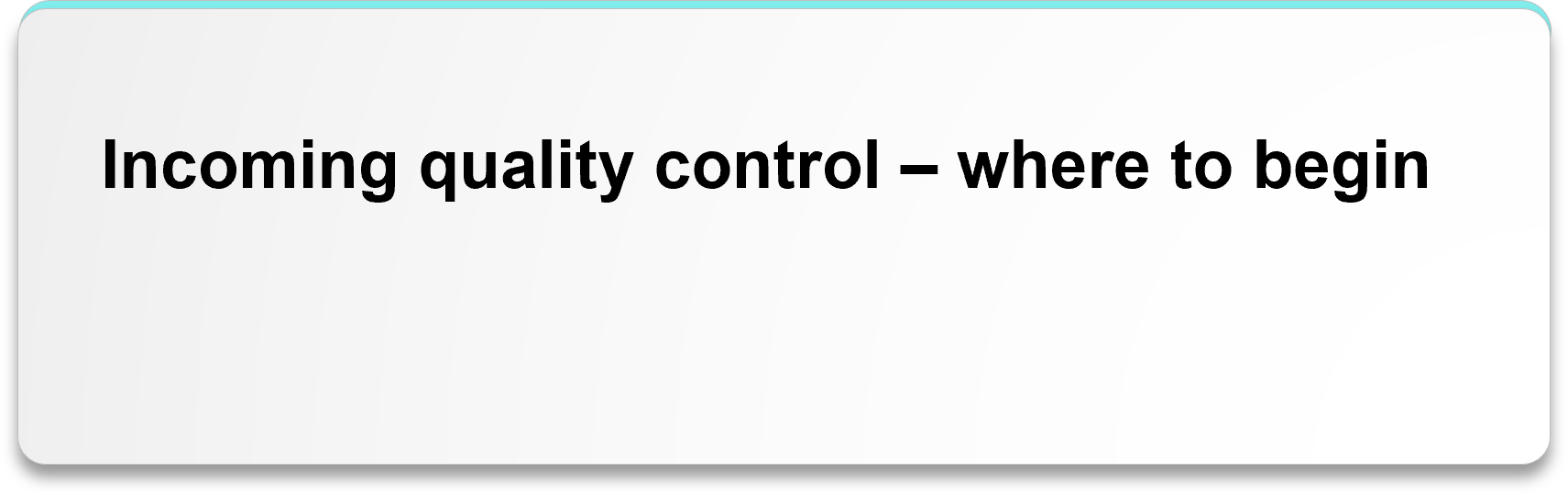 Incoming quality control where to begin